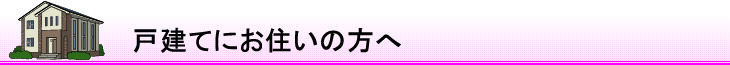 戸建てにお住いの方へ